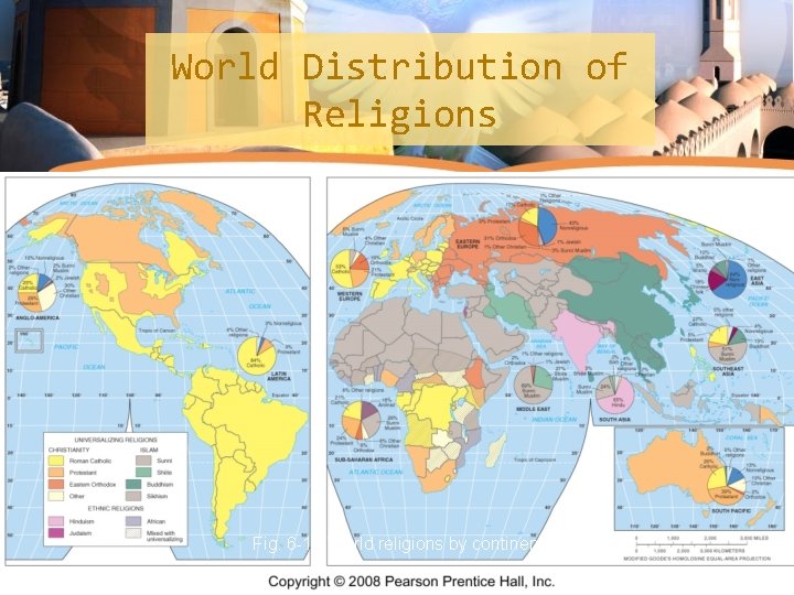 World Distribution of Religions Fig. 6 -1: World religions by continent. 