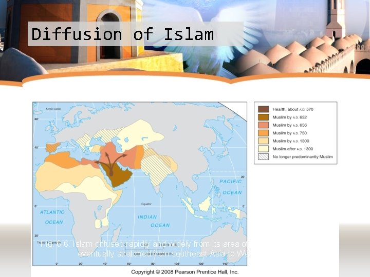 Diffusion of Islam Fig. 6 -6: Islam diffused rapidly and widely from its area