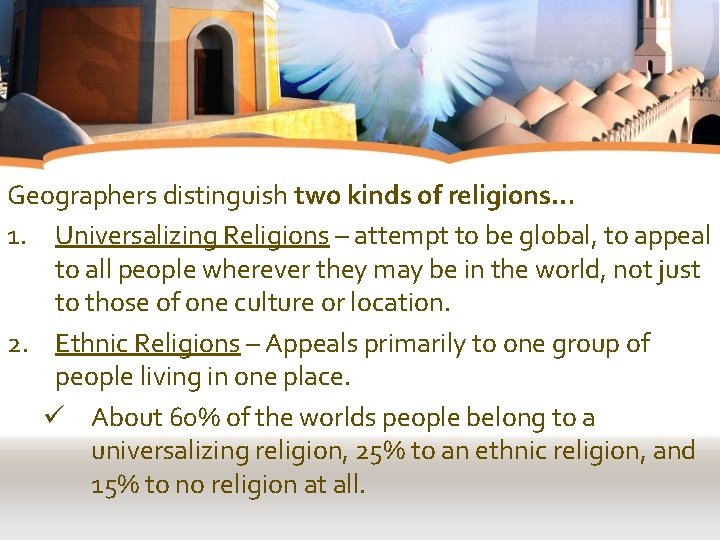 Geographers distinguish two kinds of religions… 1. Universalizing Religions – attempt to be global,