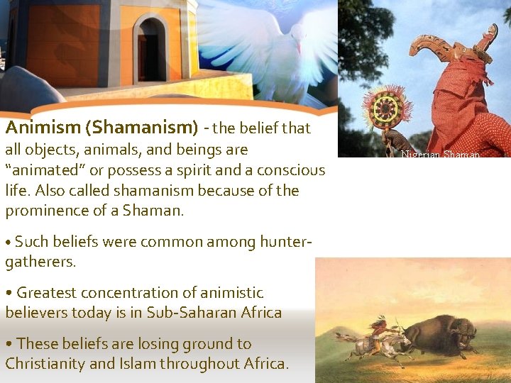 Animism (Shamanism) - the belief that all objects, animals, and beings are “animated” or