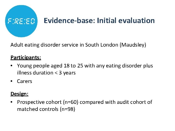 Evidence-base: Initial evaluation Setting: Adult eating disorder service in South London (Maudsley) Participants: • Evidence-base: Initial evaluation Setting: Adult eating disorder service in South London (Maudsley) Participants: •