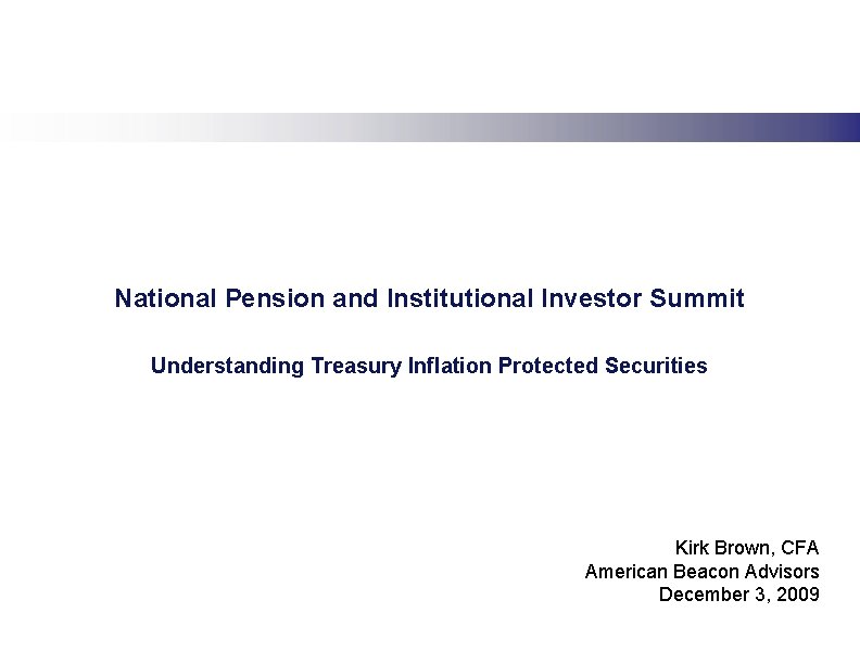 National Pension and Institutional Investor Summit Understanding Treasury Inflation Protected Securities Kirk Brown, CFA