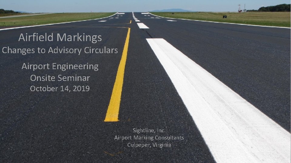 Airfield Markings Changes to Advisory Circulars Airport Engineering Onsite Seminar October 14, 2019 Sightline, Airfield Markings Changes to Advisory Circulars Airport Engineering Onsite Seminar October 14, 2019 Sightline,