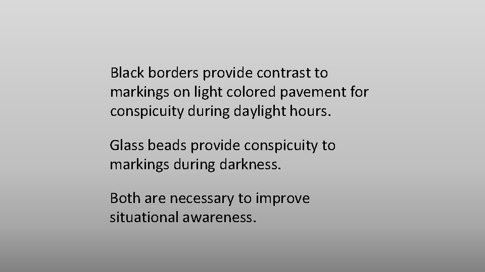Black borders provide contrast to markings on light colored pavement for conspicuity during daylight Black borders provide contrast to markings on light colored pavement for conspicuity during daylight