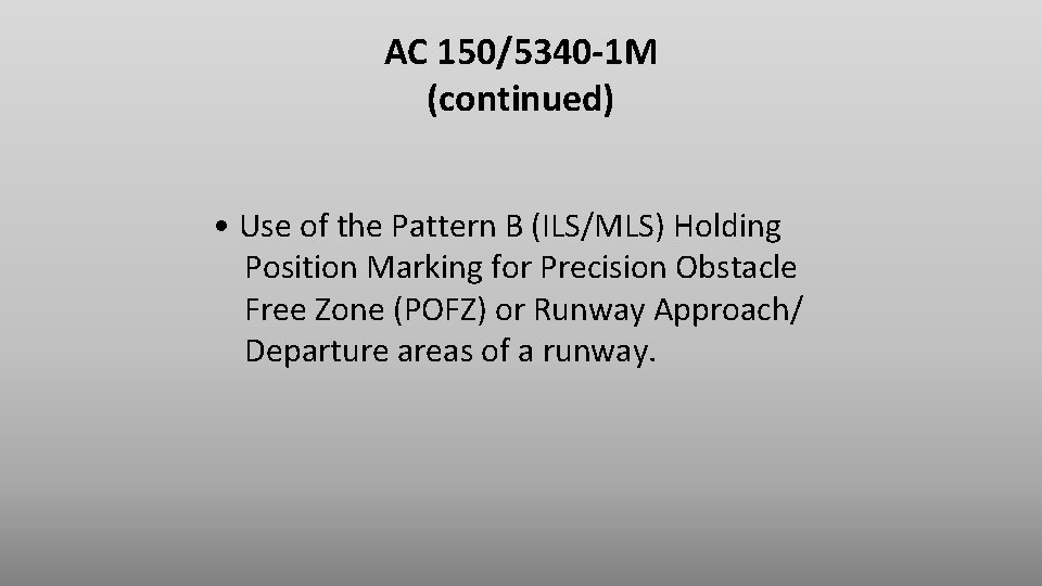 AC 150/5340 -1 M (continued) • Use of the Pattern B (ILS/MLS) Holding Position