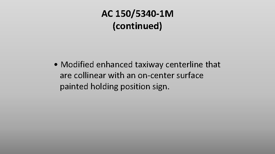 AC 150/5340 -1 M (continued) • Modified enhanced taxiway centerline that are collinear with AC 150/5340 -1 M (continued) • Modified enhanced taxiway centerline that are collinear with