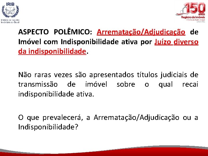 ASPECTO POLÊMICO: Arrematação/Adjudicação de Imóvel com Indisponibilidade ativa por Juízo diverso da indisponibilidade. Não