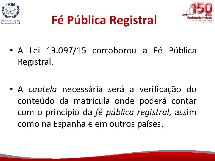 Fé Pública Registral • A Lei 13. 097/15 corroborou a Fé Pública Registral. •