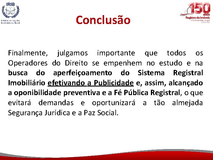 Conclusão Finalmente, julgamos importante que todos os Operadores do Direito se empenhem no estudo