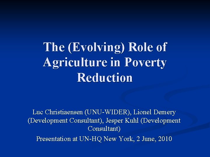 The (Evolving) Role of Agriculture in Poverty Reduction Luc Christiaensen (UNU-WIDER), Lionel Demery (Development