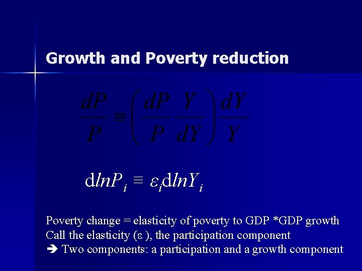Growth and Poverty reduction dln. Pi ≡ εidln. Yi Poverty change = elasticity of