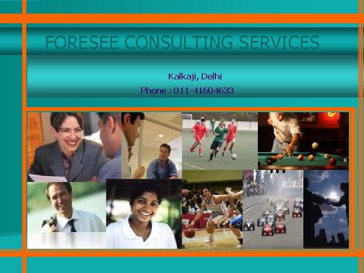 FORESEE CONSULTING SERVICES Kalkaji, Delhi Phone : 011 -41604633 