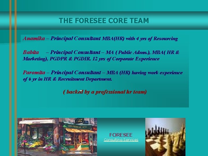 THE FORESEE CORE TEAM Anamika – Principal Consultant MBA(HR) with 4 yrs of Resourcing