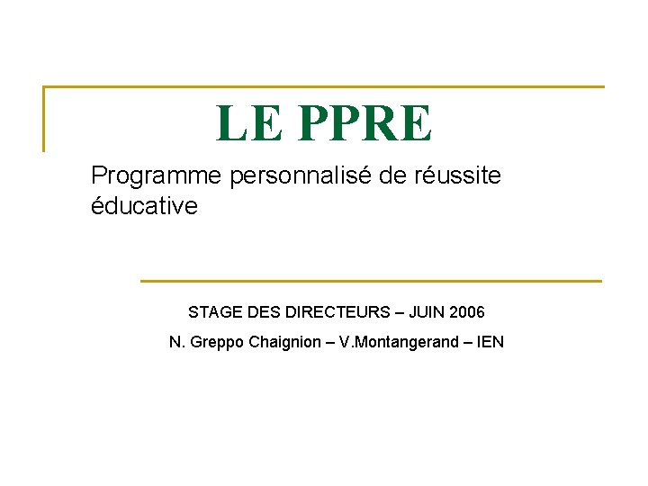 LE PPRE Programme personnalisé de réussite éducative STAGE DES DIRECTEURS – JUIN 2006 N.