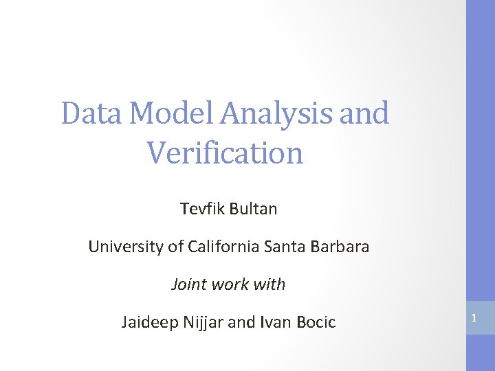 Data Model Analysis and Verification Tevfik Bultan University of California Santa Barbara Joint work