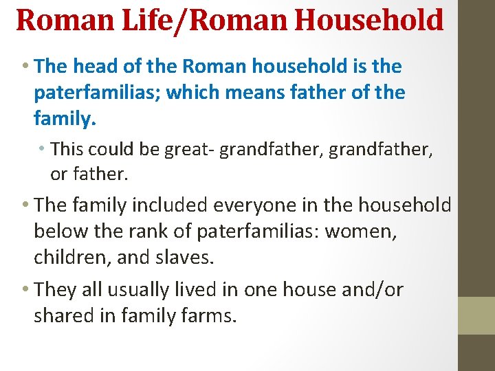 Roman Life/Roman Household • The head of the Roman household is the paterfamilias; which