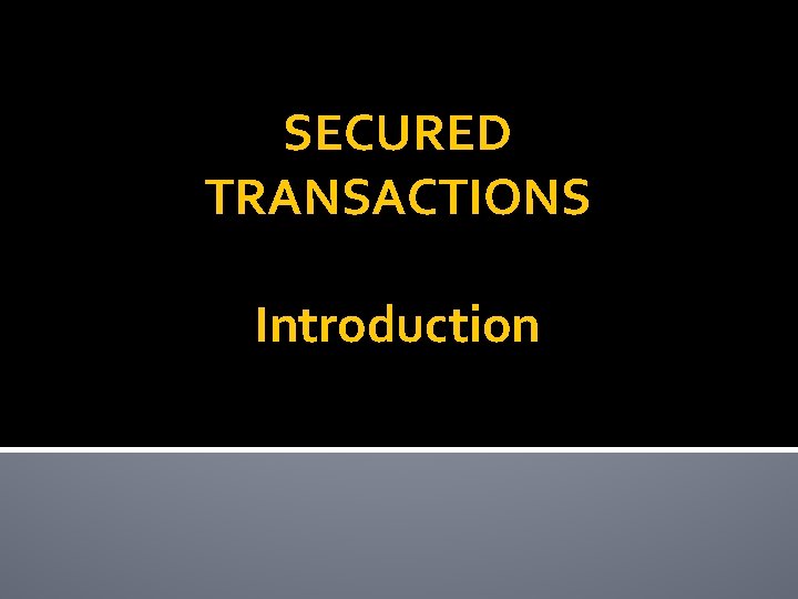 SECURED TRANSACTIONS Introduction 