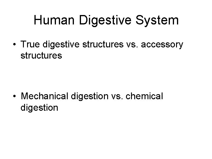 Human Digestive System • True digestive structures vs. accessory structures • Mechanical digestion vs.