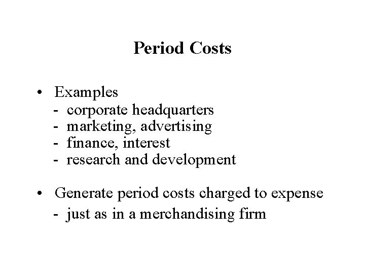 Period Costs • Examples - corporate headquarters - marketing, advertising - finance, interest -
