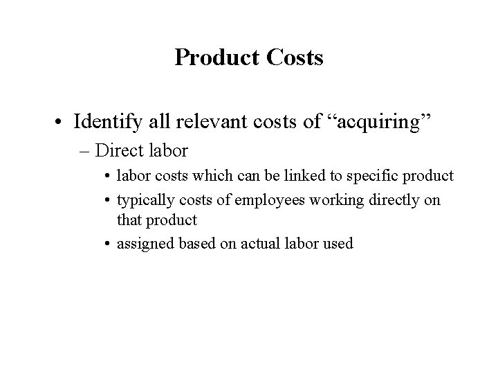 Product Costs • Identify all relevant costs of “acquiring” – Direct labor • labor