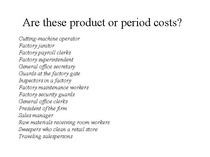 Are these product or period costs? Cutting-machine operator Factory janitor Factory payroll clerks Factory