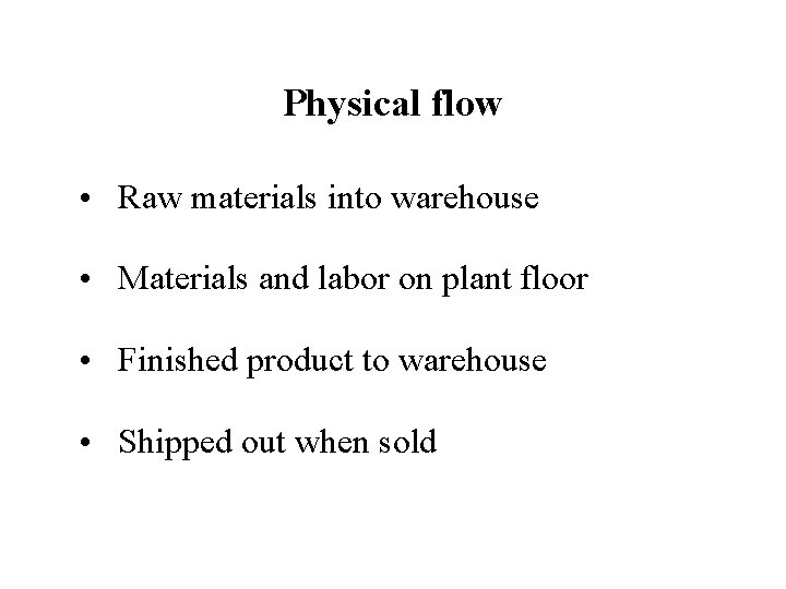 Physical flow • Raw materials into warehouse • Materials and labor on plant floor