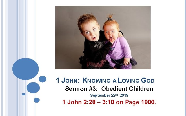 1 JOHN: KNOWING A LOVING GOD Sermon #3: Obedient Children September 22 nd 2019