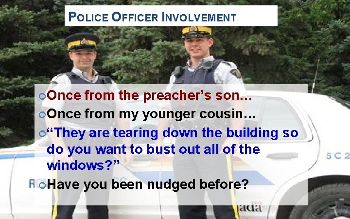 POLICE OFFICER INVOLVEMENT Once from the preacher’s son… Once from my younger cousin… “They