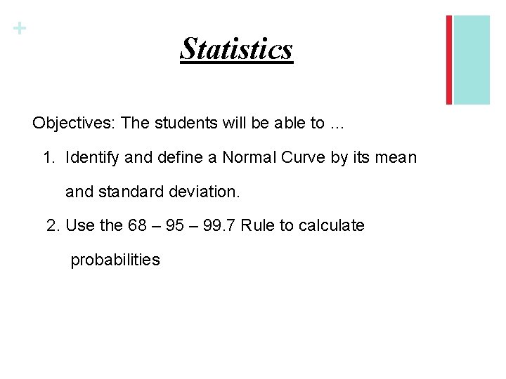 + Statistics Objectives: The students will be able to … 1. Identify and define