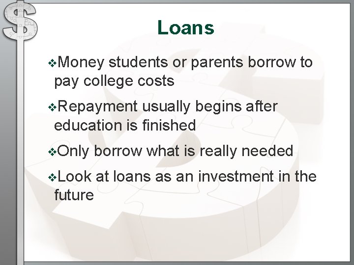 Loans v. Money students or parents borrow to pay college costs v. Repayment usually Loans v. Money students or parents borrow to pay college costs v. Repayment usually