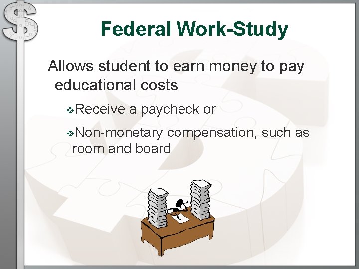Federal Work-Study Allows student to earn money to pay educational costs v. Receive a Federal Work-Study Allows student to earn money to pay educational costs v. Receive a
