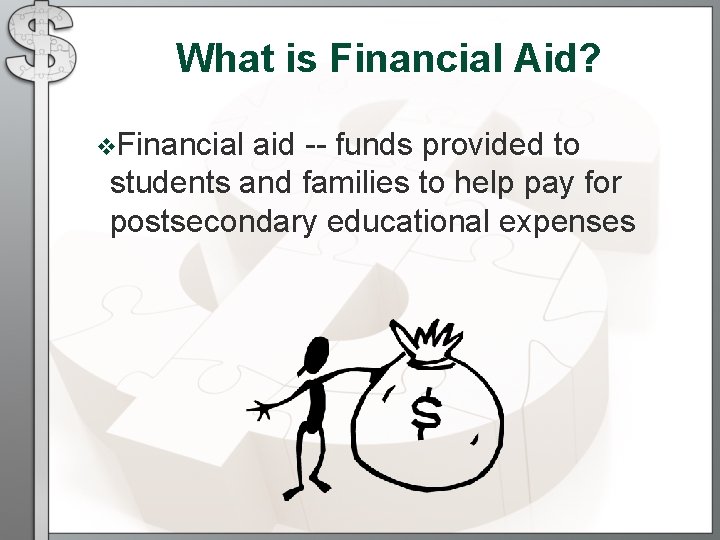 What is Financial Aid? v. Financial aid -- funds provided to students and families What is Financial Aid? v. Financial aid -- funds provided to students and families