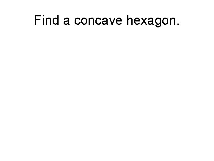 Find a concave hexagon. 
