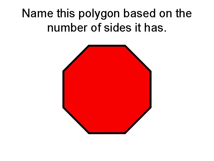 Name this polygon based on the number of sides it has. 