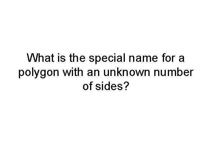 What is the special name for a polygon with an unknown number of sides?
