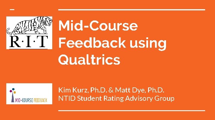 Mid-Course Feedback using Qualtrics Kim Kurz, Ph. D. & Matt Dye, Ph. D. NTID