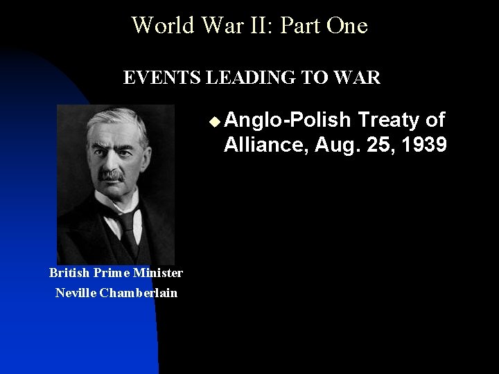 World War II: Part One • EVENTS LEADING TO WAR u Anglo-Polish Treaty of
