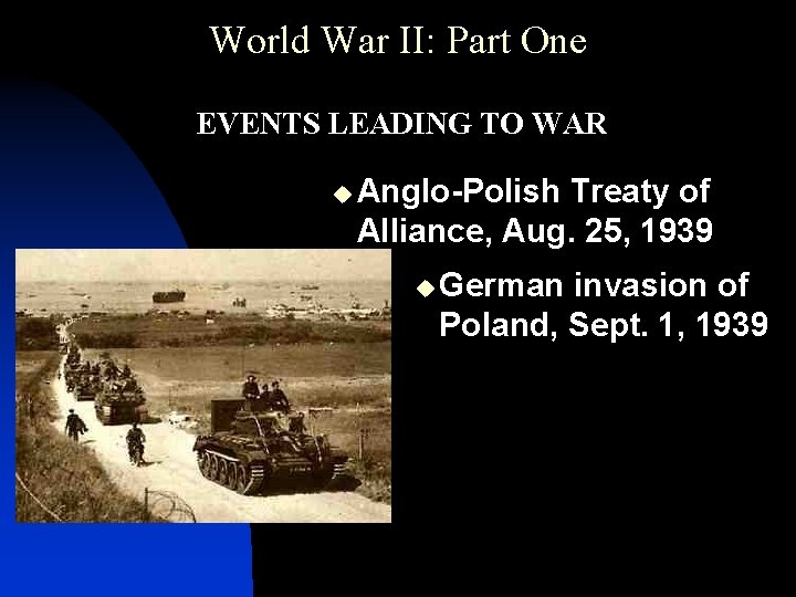 World War II: Part One • EVENTS LEADING TO WAR u Anglo-Polish Treaty of