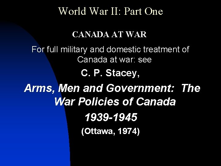 World War II: Part One CANADA AT WAR For full military and domestic treatment