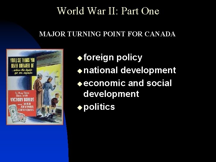 World War II: Part One • MAJOR TURNING POINT FOR CANADA u foreign policy