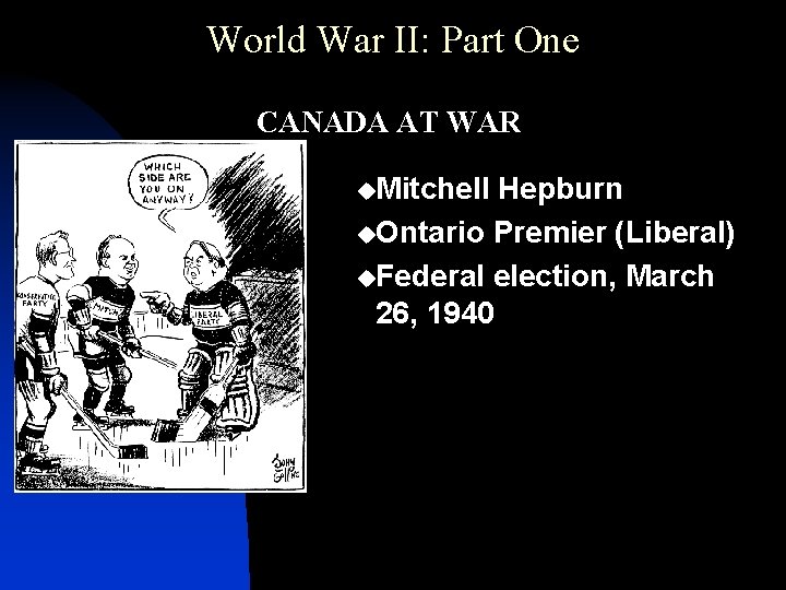 World War II: Part One CANADA AT WAR u. Mitchell Hepburn u. Ontario Premier