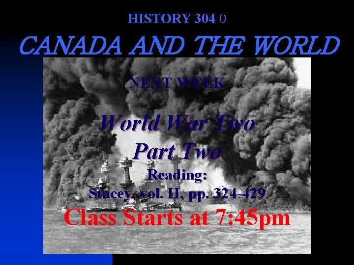 HISTORY 304 0 CANADA AND THE WORLD NEXT WEEK World War Two Part Two