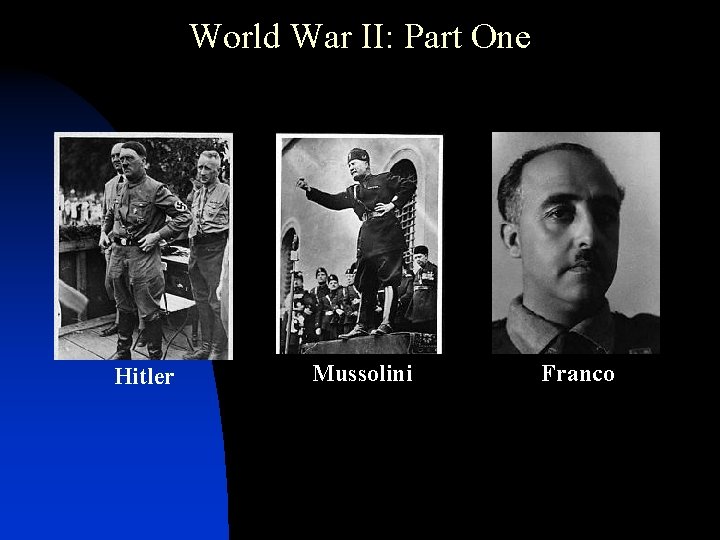 World War II: Part One Hitler Mussolini Franco 