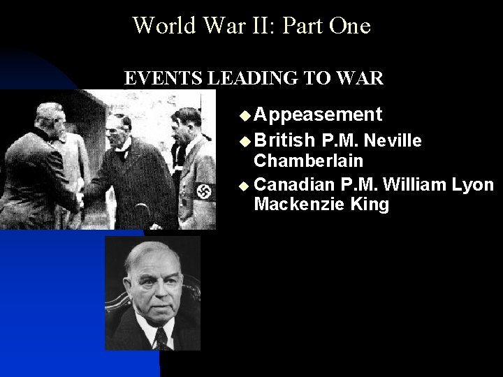 World War II: Part One • EVENTS LEADING TO WAR u Appeasement u British