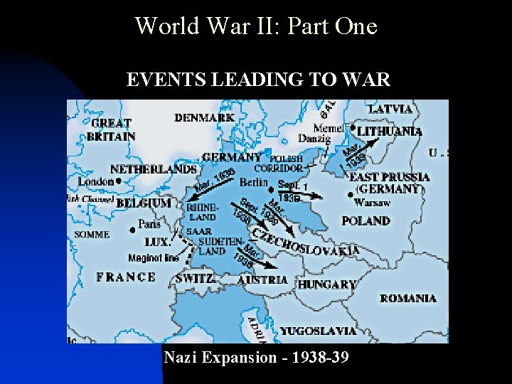 World War II: Part One • EVENTS LEADING TO WAR Nazi Expansion - 1938