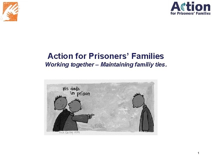 Action for Prisoners’ Families Working together – Maintaining familiy ties. Sam Hart 1 