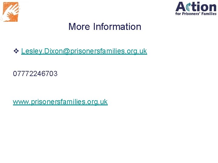 More Information v Lesley. Dixon@prisonersfamilies. org. uk 07772246703 www. prisonersfamilies. org. uk 