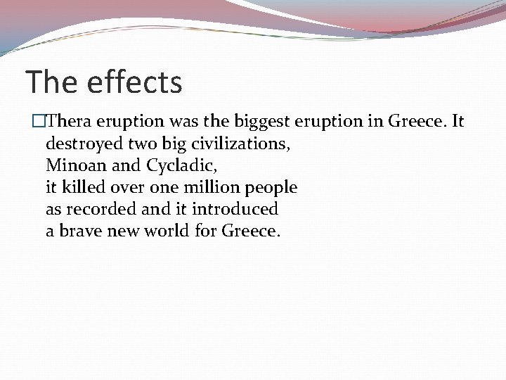 The effects �Thera eruption was the biggest eruption in Greece. It destroyed two big
