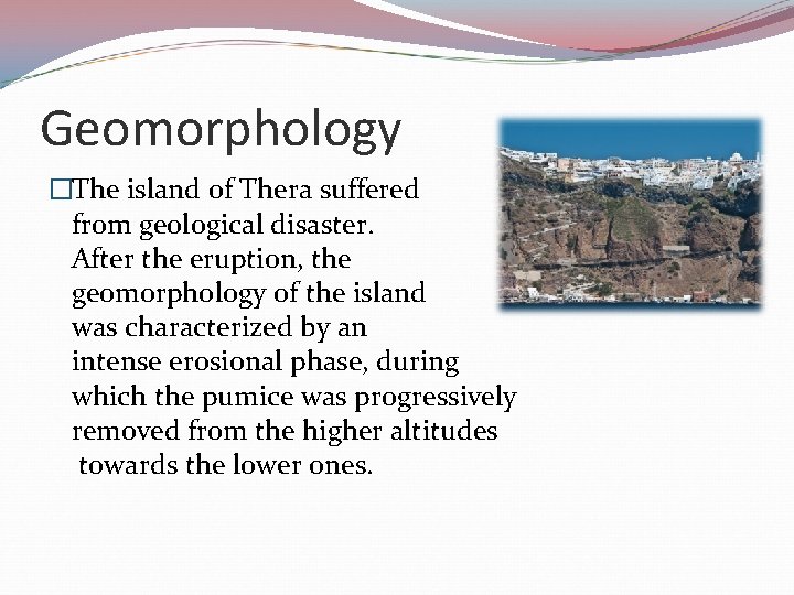 Geomorphology �The island of Thera suffered from geological disaster. After the eruption, the geomorphology