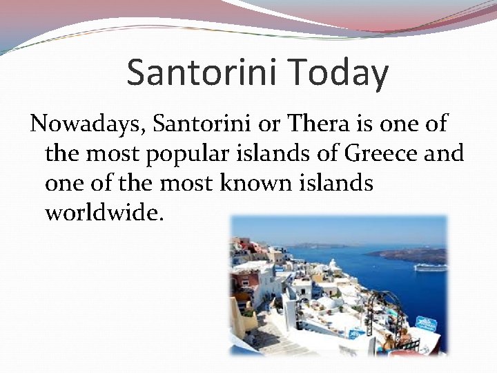 Santorini Today Nowadays, Santorini or Thera is one of the most popular islands of